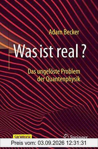 Was ist real?: Das ungelöste Problem der Quantenphysik