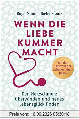 Birgit Maurer Wenn Die Liebe Kummer Macht, Den Herzschmerz überwinden Und Neues Lebensglück Finden