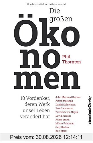 Die großen Ökonomen: 10 Vordenker, deren Werk unser Leben verändert hat