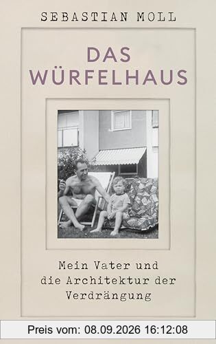 Das Würfelhaus: Mein Vater und die Architektur der Verdrängung | Eine Architekturgeschichte, ein Generationenporträt, ein Sittengemälde der BRD
