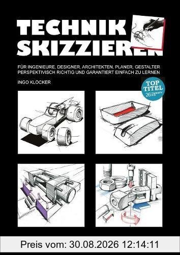 Technik skizzieren: Für Ingenieure, Designer, Architekten, Planer, Gestalter perspektivisch richtig und garantiert einfach zu lernen