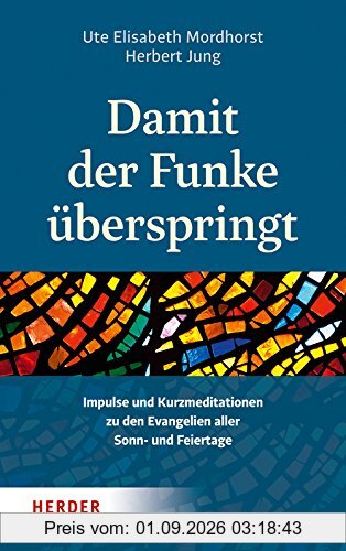 Damit der Funke überspringt: Impulse und Kurzmeditationen zu den Evangelien aller Sonn- und Feiertage