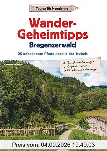 Wander-Geheimtipps Bregenzerwald. 25 unbekannte Pfade abseits des Trubels. Stille Wege, Rund- und Gipfeltouren in allen Schwierigkeitsgraden. Ein Wanderführer zu absoluten Wandergeheimtipps.