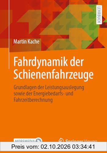 Fahrdynamik der Schienenfahrzeuge: Grundlagen der Leistungsauslegung sowie der Energiebedarfs- und Fahrzeitberechnung