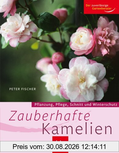 Zauberhafte Kamelien: Pflanzung, Pflege, Schnitt und Winterschutz