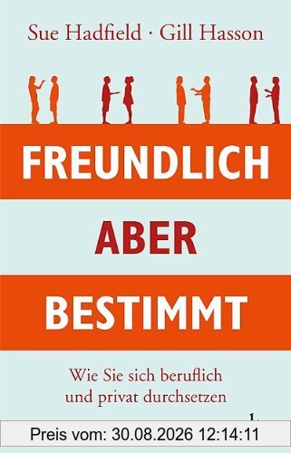 Freundlich, aber bestimmt: Wie Sie sich beruflich und privat durchsetzen