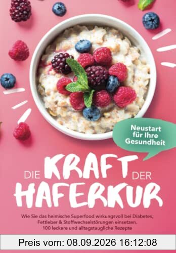 Die Kraft der Haferkur - Neustart für Ihre Gesundheit: Wie Sie das heimische Superfood wirkungsvoll bei Diabetes, Fettleber & Stoffwechselstörungen einsetzen. 100 leckere und alltagstaugliche Rezepte