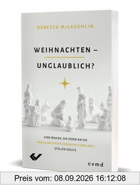 Weihnachten – unglaublich?: Vier Fragen, die jeder an die unglaublichste Geschichte der Welt stellen sollte