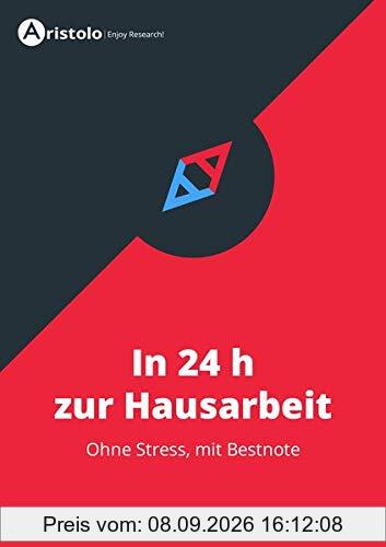 In 24 h zur Hausarbeit: ohne Stress, mit Bestnote (Wissenschaftliches Arbeiten)