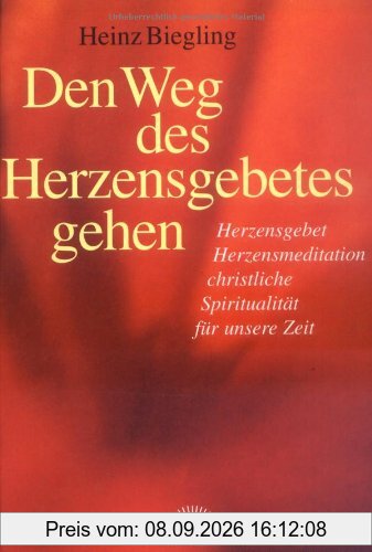 Den Weg des Herzensgebetes gehen: Herzensgebet, Herzmeditation, christliche Spiritualität für unsere Zeit