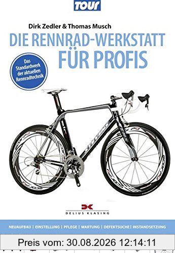 Die Rennradwerkstatt für Profis: Neubau, Einstellung, Pflege, Wartung, Defektsuche, Instandsetzung / Das Standardwerk der aktuellen Rennradtechnik