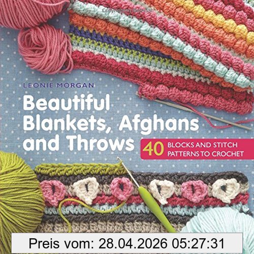 Leonie Morgan Beautiful Blankets, Afghans And Throws, 40 Blocks & Stitch Patterns To Crochet