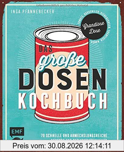 Das große Dosenkochbuch: 70 schnelle und abwechslungsreiche Rezepte aus der Vorratskammer: Grandiose Dose – Tomate, Kichererbsen, Thunfisch, Rote Bete, Pfirsiche