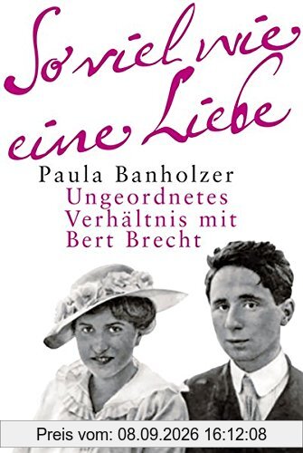 So viel wie eine Liebe: Ungeordnetes Verhältnis mit Bert Brecht. Erinnerungen und Gespräche
