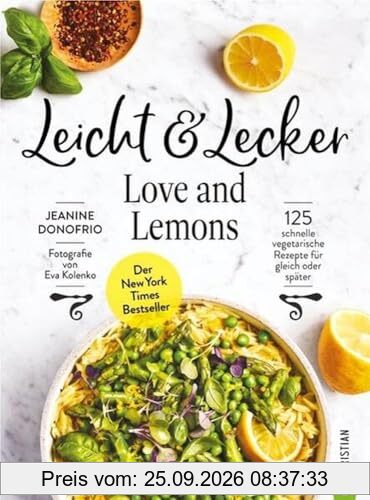 Vegetarisches Kochbuch – Leicht & Lecker mit Love & Lemons: 125 schnelle vegetarische Rezepte für gleich oder meal prep. Der New York Times …
