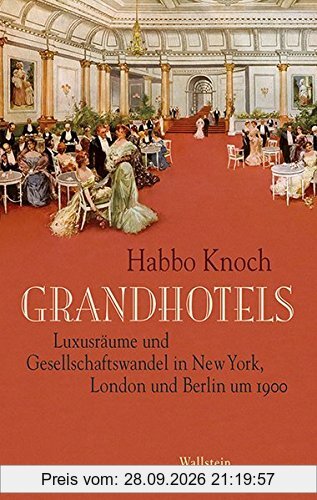Grandhotels: Luxusräume und Gesellschaftswandel in New York, London und Berlin um 1900