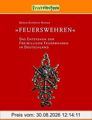 Feuerswehren: Das Entstehen der Freiwilligen Feuerwehren in Deutschland: Die Entstehung der Freiwilligen Feuerwehren in Deutschland