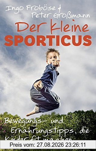 Der kleine Sporticus: Bewegungs- und Ernährungstipps, die Kinder fit machen