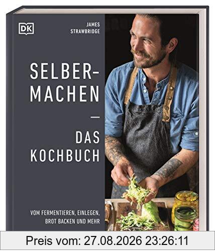 Selbermachen ― Das Kochbuch: Vom Fermentieren, Einlegen, Brot backen und mehr