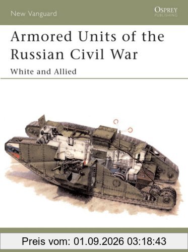 Armored Units of the Russian Civil War: White and Allied: White and Allied Pt.1 (New Vanguard)