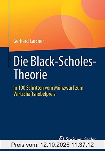 Die Black-Scholes-Theorie: In 100 Schritten vom Münzwurf zum Wirtschaftsnobelpreis