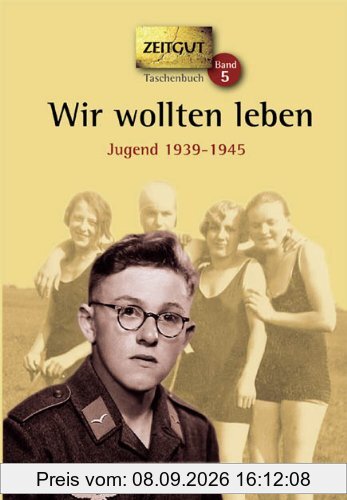 Wir wollten leben: Jugend in Deutschland 1939-1945