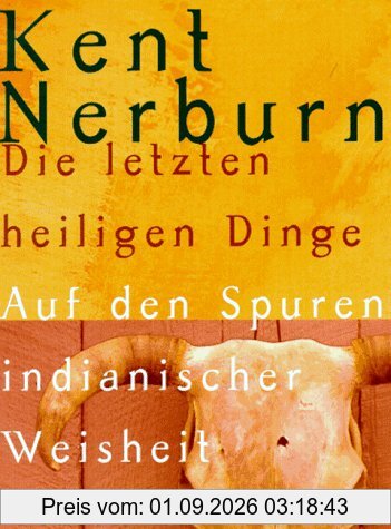 Die letzten heiligen Dinge. Auf den Spuren indianischer Weisheit