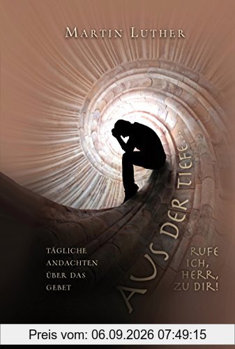 Aus der Tiefe rufe ich, HERR, zu dir!: Tägliche Andachten über das Gebet