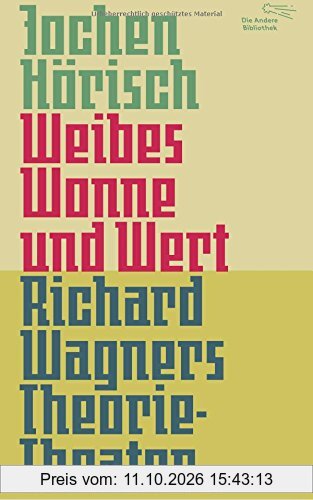 Weibes Wonne und Wert: Richard Wagners Theorie-Theater (Die Andere Bibliothek, Band 366)