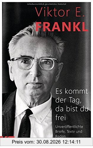 Es kommt der Tag, da bist du frei: Unveröffentlichte Texte und Reden