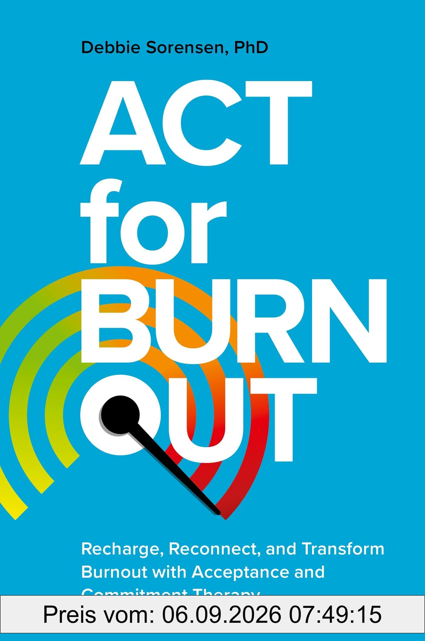 ACT for Burnout: Recharge, Reconnect, and Transform Burnout with Acceptance and Commitment Therapy