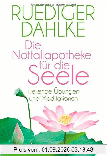 Die Notfallapotheke für die Seele: Heilende Übungen und Meditationen