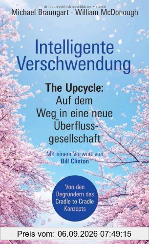Intelligente Verschwendung: The Upcycle: Auf dem Weg in eine neue Überflussgesellschaft