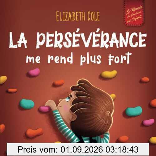 La persévérance me rend plus fort: Un livre pour enfants sur les émotions sociales, la confiance en soi, la gestion de la frustration, l’estime de soi ... positif (3 à 8 ans) (World of Kids Emotions)