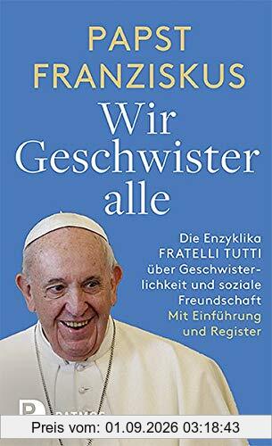 Fratelli tutti: Enzyklika über die Geschwisterlichkeit und die soziale Freundschaft: Enzyklika ber die Geschwisterlichkeit und die soziale Freundschaft