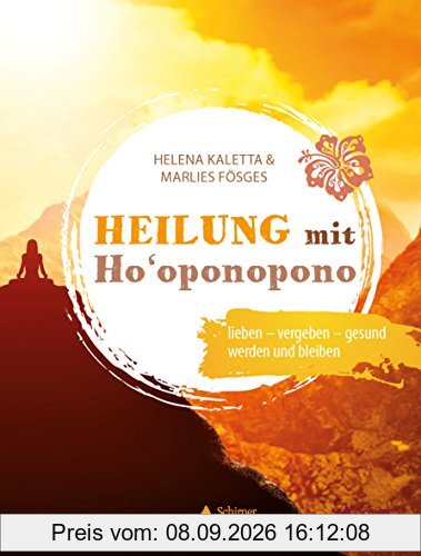 Heilung mit Ho‘oponopono: lieben – vergeben – gesund werden und bleiben