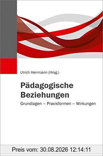 Pädagogische Beziehungen: Grundlagen – Praxisformen – Wirkungen