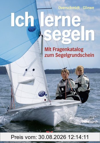 Ich lerne segeln: Mit Fragenkatalog zum Segelgrundschein