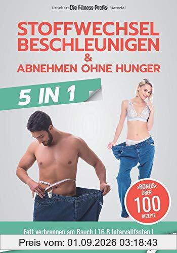 Stoffwechsel beschleunigen & abnehmen ohne Hunger: Neues 5in1 BUCH! Fett verbrennen am Bauch I 16 8 Intervallfasten I Low Carb I Tabata I Basische Ernährung. Inklusive Trainings- & Diätplan!