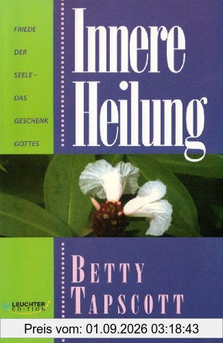 Innere Heilung. Friede der Seele - das Geschenk Gottes