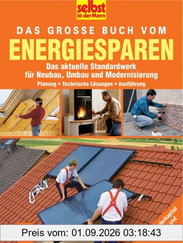 Das große Buch vom Energie-Sparen. Das aktuelle Standardwerk für Neubau, Umbau und Modernisierung. Planung. Technische Lösungen. Ausführung