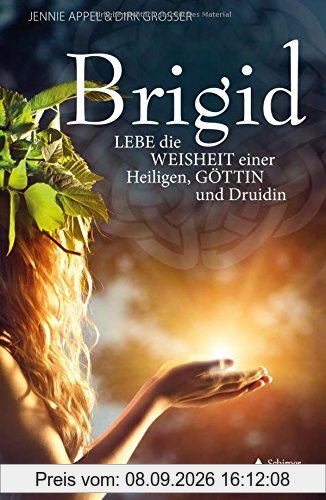 Brigid: Lebe die Weisheit einer Heiligen, Göttin und Druidin