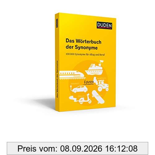 Duden – Das Wörterbuch der Synonyme: 100.000 Synonyme für Alltag und Beruf