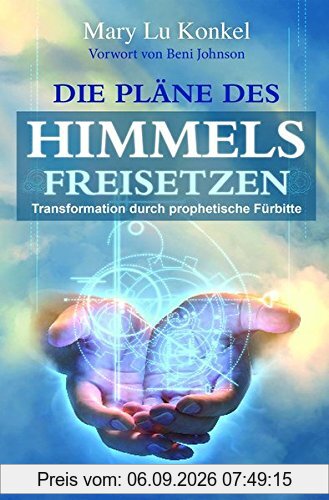 Die Pläne des Himmels freisetzen: Transformation durch prophetische Fürbitte