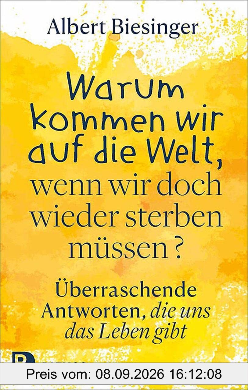 Warum kommen wir auf die Welt, wenn wir doch wieder sterben müssen?: Überraschende Antworten, die uns das Leben gibt
