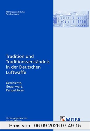 Tradition und Traditionsverständnis in der Deutschen Luftwaffe: Geschichte – Gegenwart – Perspektiven (Potsdamer Schriften des Zentrums für Militärgeschichte und Sozialwissenschaften der Bundeswehr)