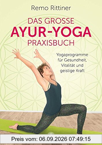 Das große Ayur-Yoga-Praxisbuch: Yogaprogramme für Gesundheit, Vitalität und geistige Kraft