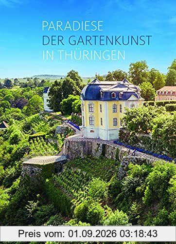 Paradiese der Gartenkunst in Thüringen: Historische Gartenanlagen der Stiftung Thüringer Schlösser und Gärten
