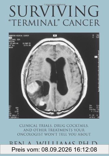 Surviving Terminal Cancer: Clinical Trials, Drug Cocktails, and Other Treatments Your Oncologist Won't Tell You About