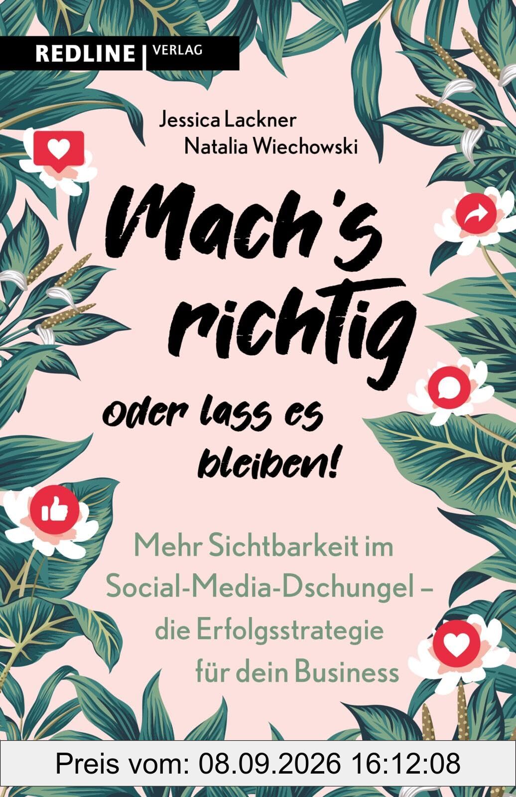 Machs richtig oder lass es bleiben!: Mehr Sichtbarkeit im Social-Media-Dschungel - die Erfolgsstrategie für dein Business | Mit effektivem Content zu mehr Sichtbarkeit und Erfolg online